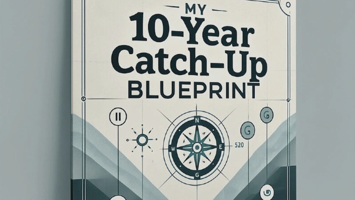 My 10-Year Catch-Up Blueprint